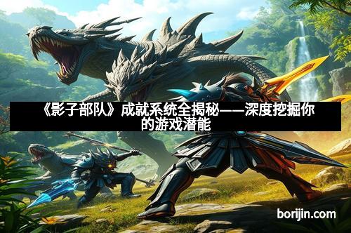 《影子部队》成就系统全揭秘——深度挖掘你的游戏潜能